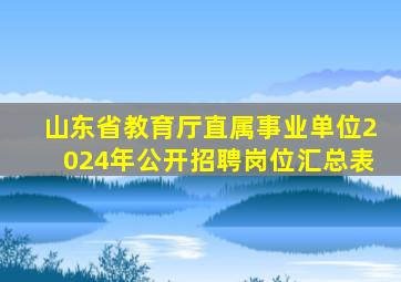 山东省教育厅直属事业单位2024年公开招聘岗位汇总表