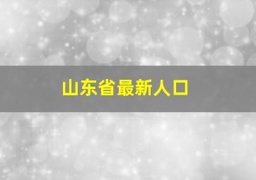 山东省最新人口