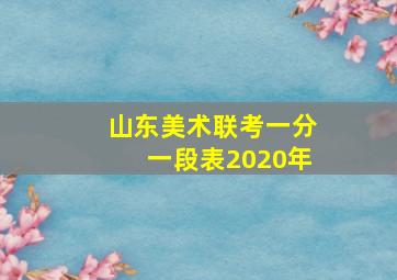 山东美术联考一分一段表2020年