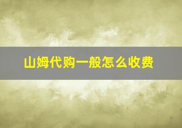 山姆代购一般怎么收费