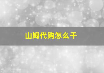 山姆代购怎么干