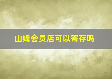 山姆会员店可以寄存吗