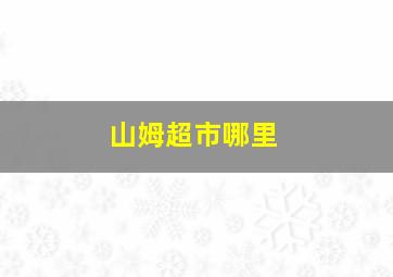 山姆超市哪里