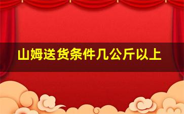 山姆送货条件几公斤以上