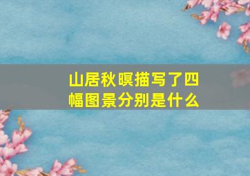 山居秋暝描写了四幅图景分别是什么