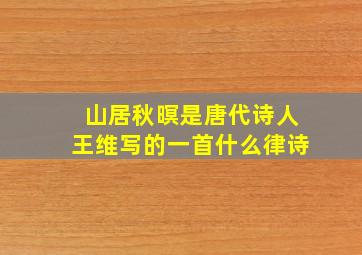 山居秋暝是唐代诗人王维写的一首什么律诗