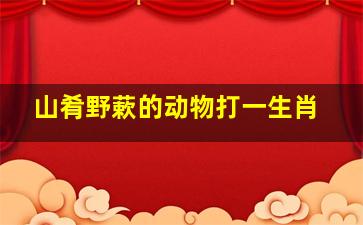 山肴野蔌的动物打一生肖