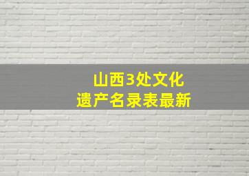 山西3处文化遗产名录表最新