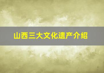 山西三大文化遗产介绍