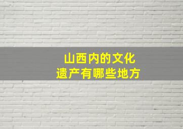 山西内的文化遗产有哪些地方