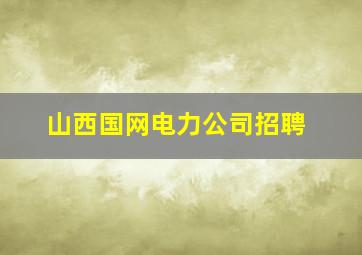 山西国网电力公司招聘