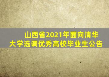 山西省2021年面向清华大学选调优秀高校毕业生公告