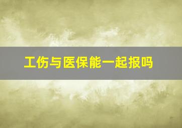 工伤与医保能一起报吗