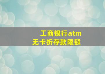 工商银行atm无卡折存款限额