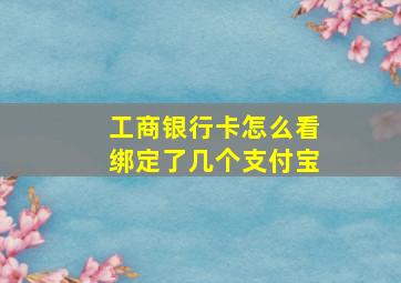 工商银行卡怎么看绑定了几个支付宝