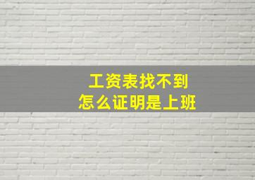 工资表找不到怎么证明是上班