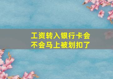 工资转入银行卡会不会马上被划扣了