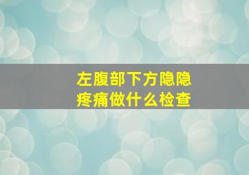 左腹部下方隐隐疼痛做什么检查