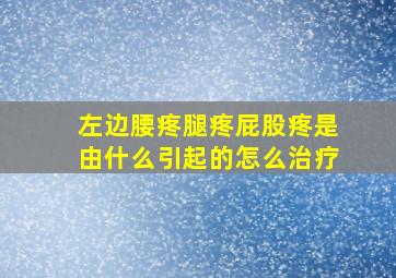 左边腰疼腿疼屁股疼是由什么引起的怎么治疗