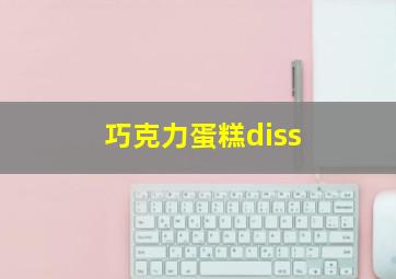 巧克力蛋糕diss