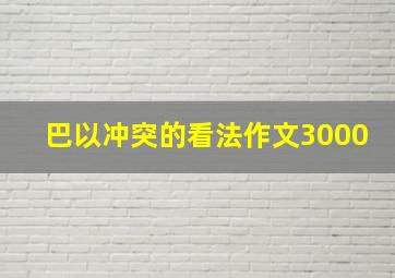 巴以冲突的看法作文3000