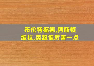 布伦特福德,阿斯顿维拉,英超谁厉害一点