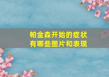 帕金森开始的症状有哪些图片和表现