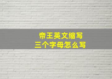 帝王英文缩写三个字母怎么写