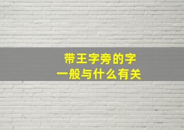 带王字旁的字一般与什么有关