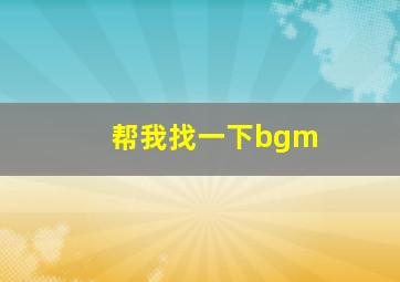 帮我找一下bgm