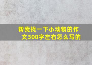 帮我找一下小动物的作文300字左右怎么写的