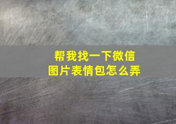 帮我找一下微信图片表情包怎么弄