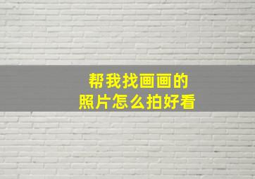 帮我找画画的照片怎么拍好看