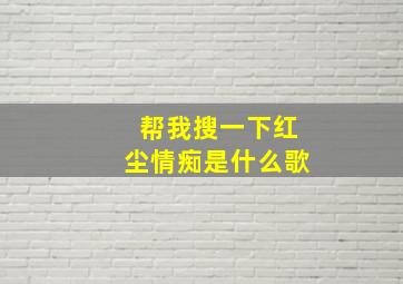 帮我搜一下红尘情痴是什么歌