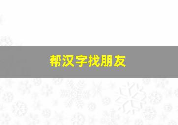 帮汉字找朋友