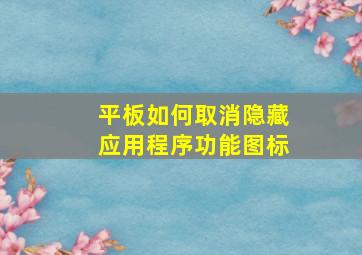 平板如何取消隐藏应用程序功能图标