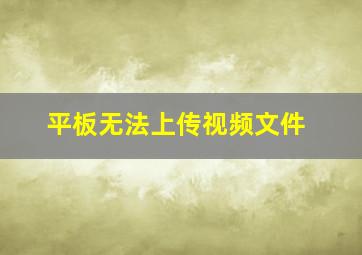 平板无法上传视频文件