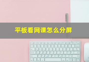 平板看网课怎么分屏