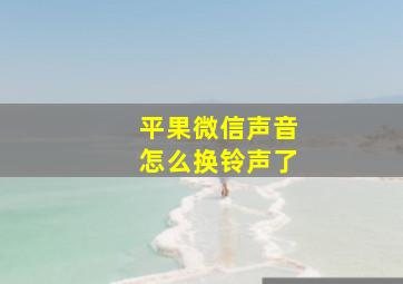 平果微信声音怎么换铃声了