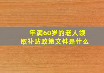 年满60岁的老人领取补贴政策文件是什么