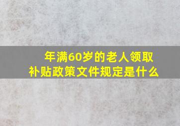 年满60岁的老人领取补贴政策文件规定是什么