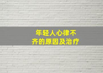 年轻人心律不齐的原因及治疗