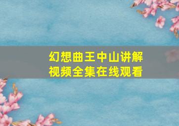 幻想曲王中山讲解视频全集在线观看