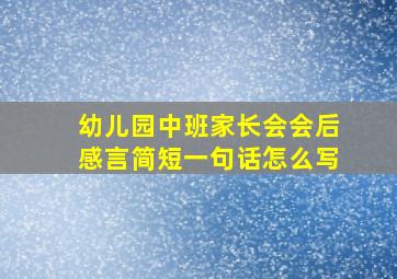 幼儿园中班家长会会后感言简短一句话怎么写