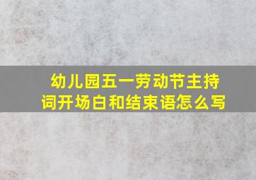 幼儿园五一劳动节主持词开场白和结束语怎么写