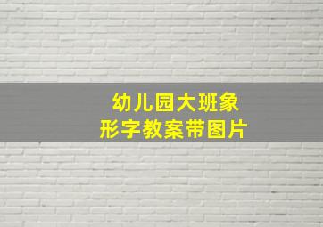 幼儿园大班象形字教案带图片