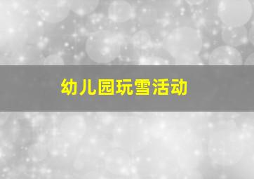 幼儿园玩雪活动