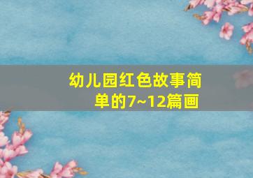 幼儿园红色故事简单的7~12篇画