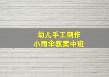 幼儿手工制作小雨伞教案中班