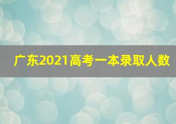 广东2021高考一本录取人数